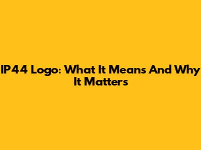 IP44 Logo: What It Means And Why It Matters