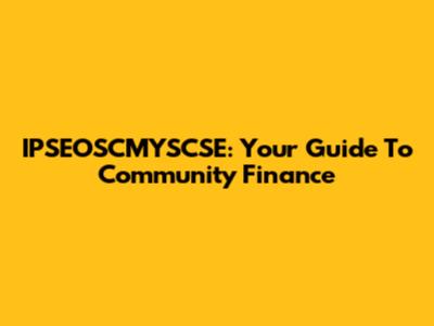 IPSEOSCMYSCSE: Your Guide To Community Finance