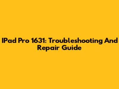 IPad Pro 1631: Troubleshooting And Repair Guide
