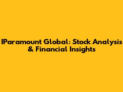 IParamount Global: Stock Analysis & Financial Insights