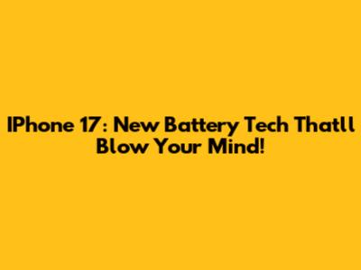 IPhone 17: New Battery Tech That'll Blow Your Mind!