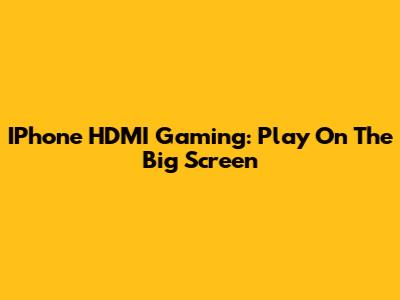 IPhone HDMI Gaming: Play On The Big Screen