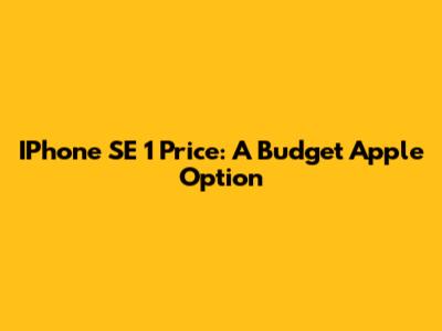 IPhone SE 1 Price: A Budget Apple Option