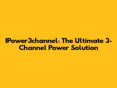 IPower3channel: The Ultimate 3-Channel Power Solution
