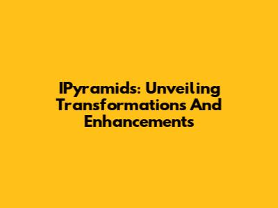 IPyramids: Unveiling Transformations And Enhancements