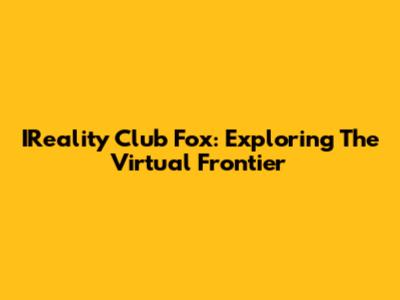 IReality Club Fox: Exploring The Virtual Frontier