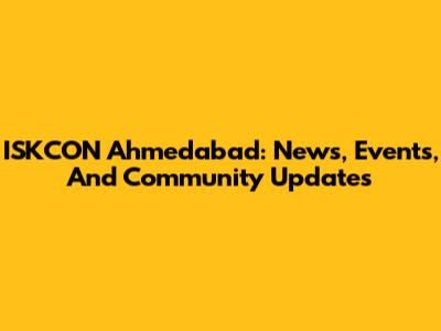 ISKCON Ahmedabad: News, Events, And Community Updates