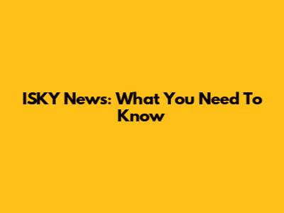 ISKY News: What You Need To Know