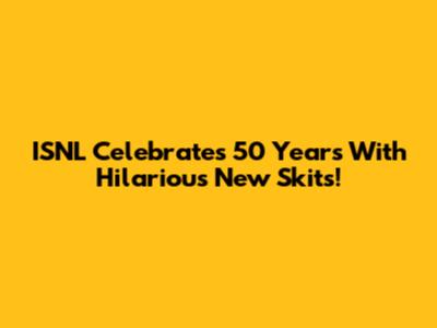 ISNL Celebrates 50 Years With Hilarious New Skits!