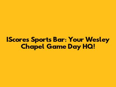 IScores Sports Bar: Your Wesley Chapel Game Day HQ!