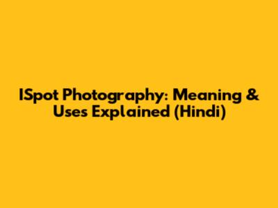 ISpot Photography: Meaning & Uses Explained (Hindi)