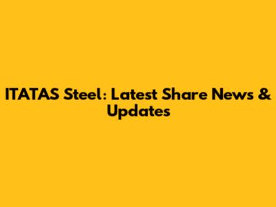 ITATAS Steel: Latest Share News & Updates