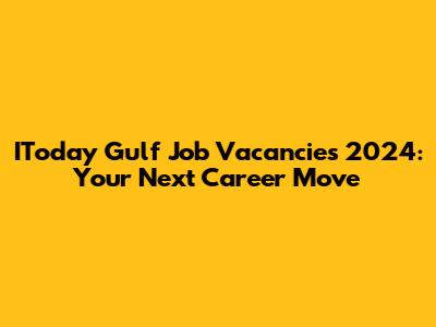 IToday Gulf Job Vacancies 2024: Your Next Career Move