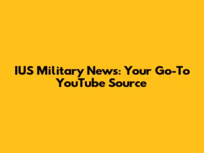 IUS Military News: Your Go-To YouTube Source
