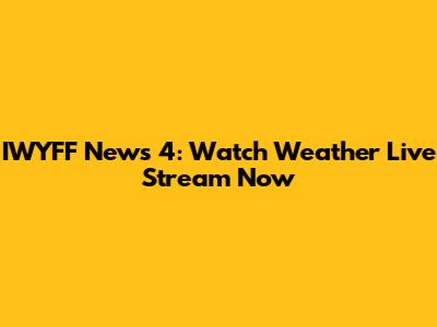 IWYFF News 4: Watch Weather Live Stream Now
