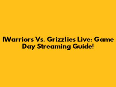 IWarriors Vs. Grizzlies Live: Game Day Streaming Guide!