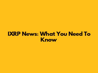 IXRP News: What You Need To Know