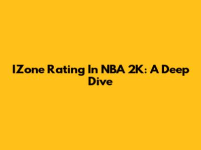 IZone Rating In NBA 2K: A Deep Dive