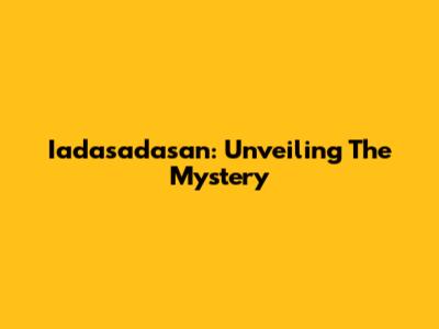 Iadasadasan: Unveiling The Mystery