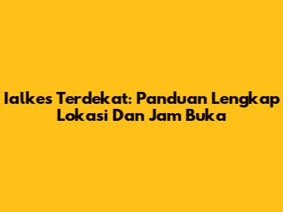 Ialkes Terdekat: Panduan Lengkap Lokasi Dan Jam Buka