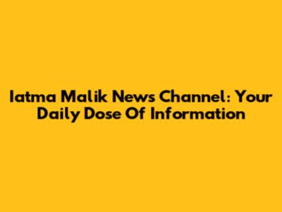 Iatma Malik News Channel: Your Daily Dose Of Information
