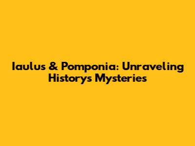 Iaulus & Pomponia: Unraveling History's Mysteries