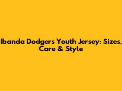 Ibanda Dodgers Youth Jersey: Sizes, Care & Style