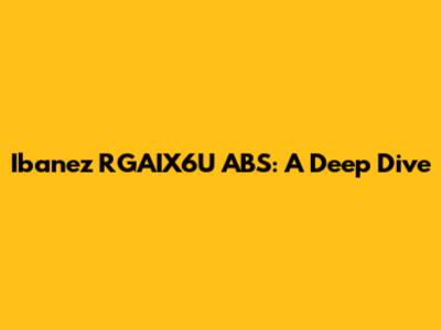 Ibanez RGAIX6U ABS: A Deep Dive