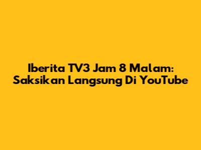 Iberita TV3 Jam 8 Malam: Saksikan Langsung Di YouTube