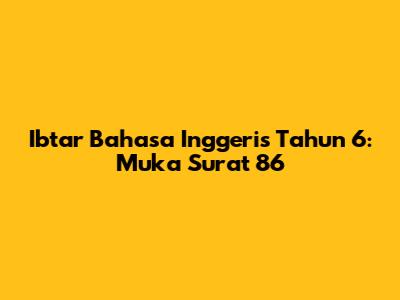 Ibtar Bahasa Inggeris Tahun 6: Muka Surat 86