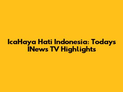 IcaHaya Hati Indonesia: Today's INews TV Highlights