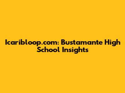 Icaribloop.com: Bustamante High School Insights