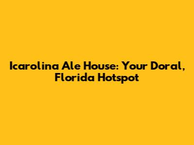 Icarolina Ale House: Your Doral, Florida Hotspot