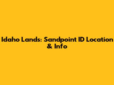 Idaho Lands: Sandpoint ID Location & Info