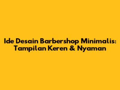 Ide Desain Barbershop Minimalis: Tampilan Keren & Nyaman