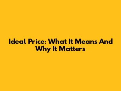 Ideal Price: What It Means And Why It Matters