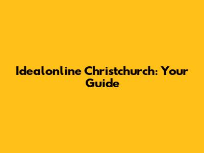 Idealonline Christchurch: Your Guide