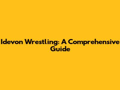 Idevon Wrestling: A Comprehensive Guide