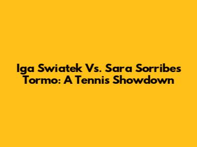 Iga Swiatek Vs. Sara Sorribes Tormo: A Tennis Showdown
