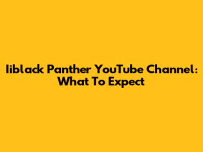 Iiblack Panther YouTube Channel: What To Expect