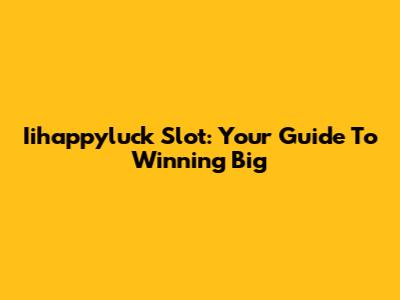 Iihappyluck Slot: Your Guide To Winning Big