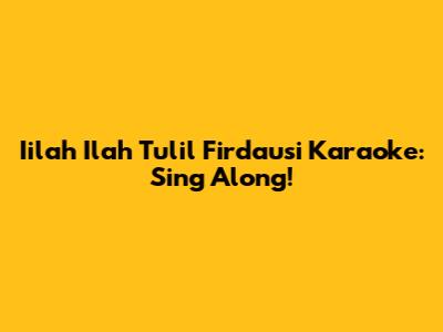 Iilah Ilah Tulil Firdausi Karaoke: Sing Along!