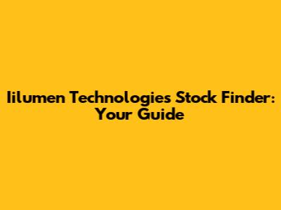 Iilumen Technologies Stock Finder: Your Guide