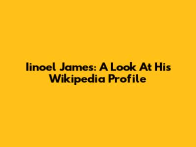 Iinoel James: A Look At His Wikipedia Profile