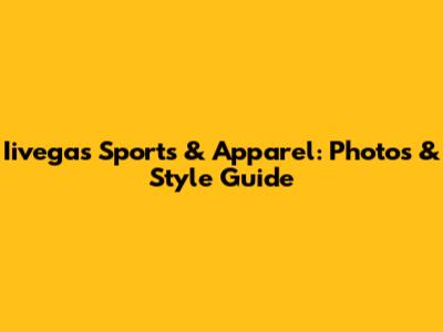 Iivegas Sports & Apparel: Photos & Style Guide