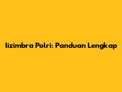Iizimbra Polri: Panduan Lengkap