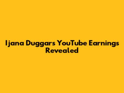 Ijana Duggar's YouTube Earnings Revealed