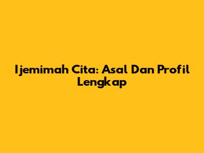 Ijemimah Cita: Asal Dan Profil Lengkap