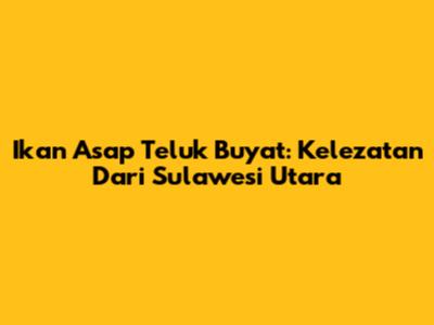 Ikan Asap Teluk Buyat: Kelezatan Dari Sulawesi Utara