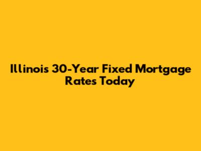 Illinois 30-Year Fixed Mortgage Rates Today